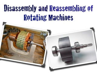 Disassembly and Reassembling of
       Rotating Machines
 