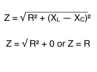 Z = √ R² + (XL — XC)²

Z = √ R² + 0
or Z = R
 