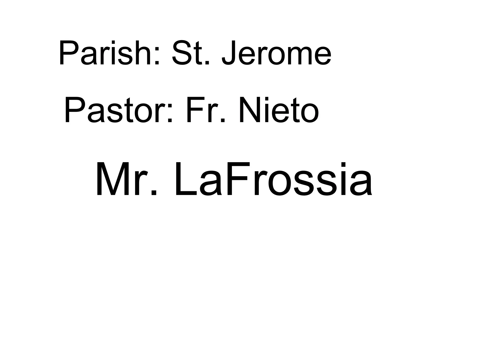 Parish: St. Jerome
Pastor: Fr. Nieto

  Mr. LaFrossia
 