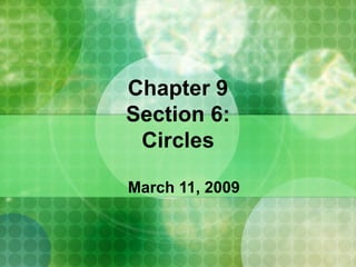 Chapter 9 Section 6: Circles March 11, 2009 