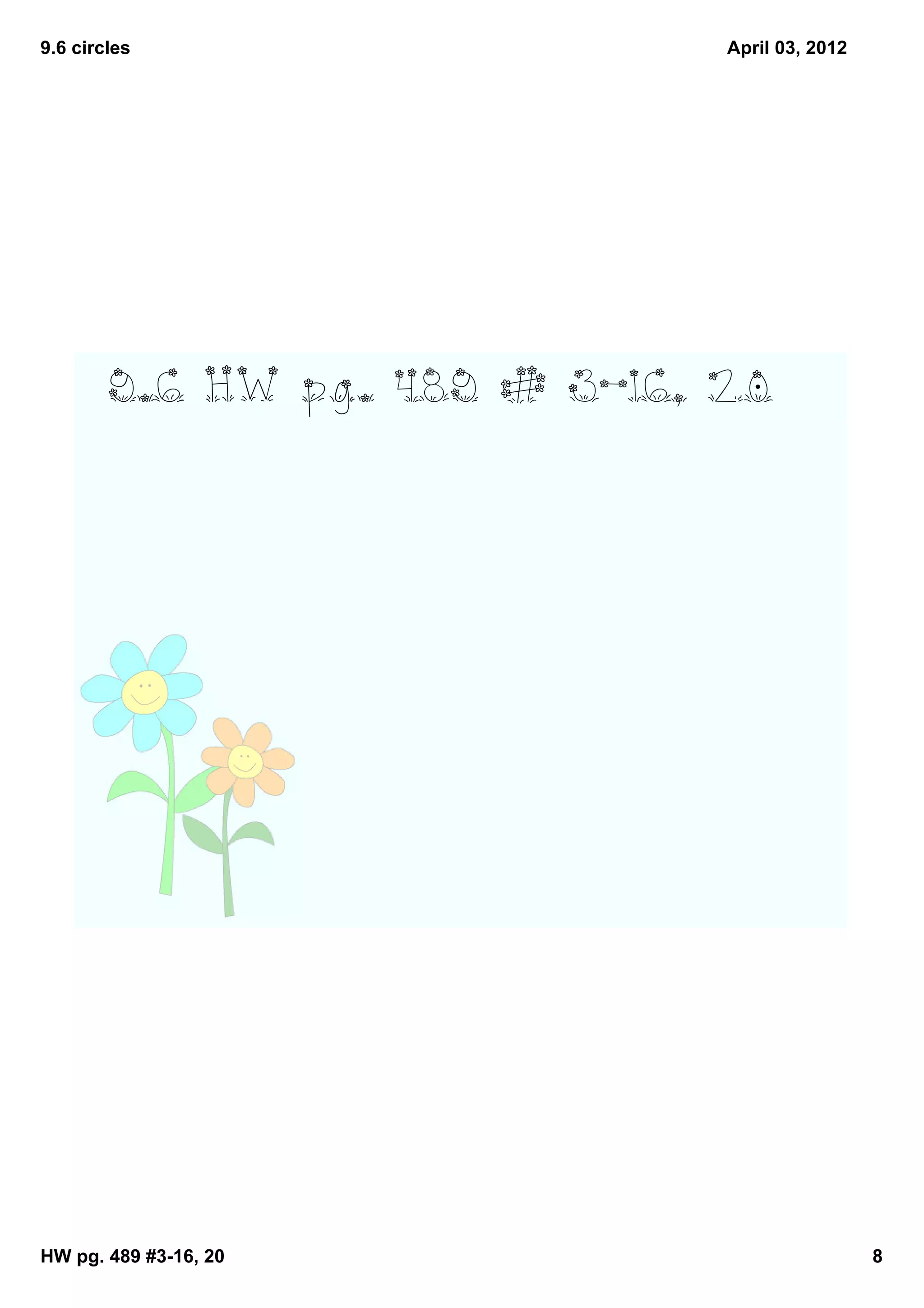 9.6 circles                    April 03, 2012




        9.6 HW pg. 489 # 3‐16, 20




HW pg. 489 #3­16, 20                            8
 