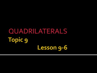 Topic 9			Lesson 9-6 QUADRILATERALS 