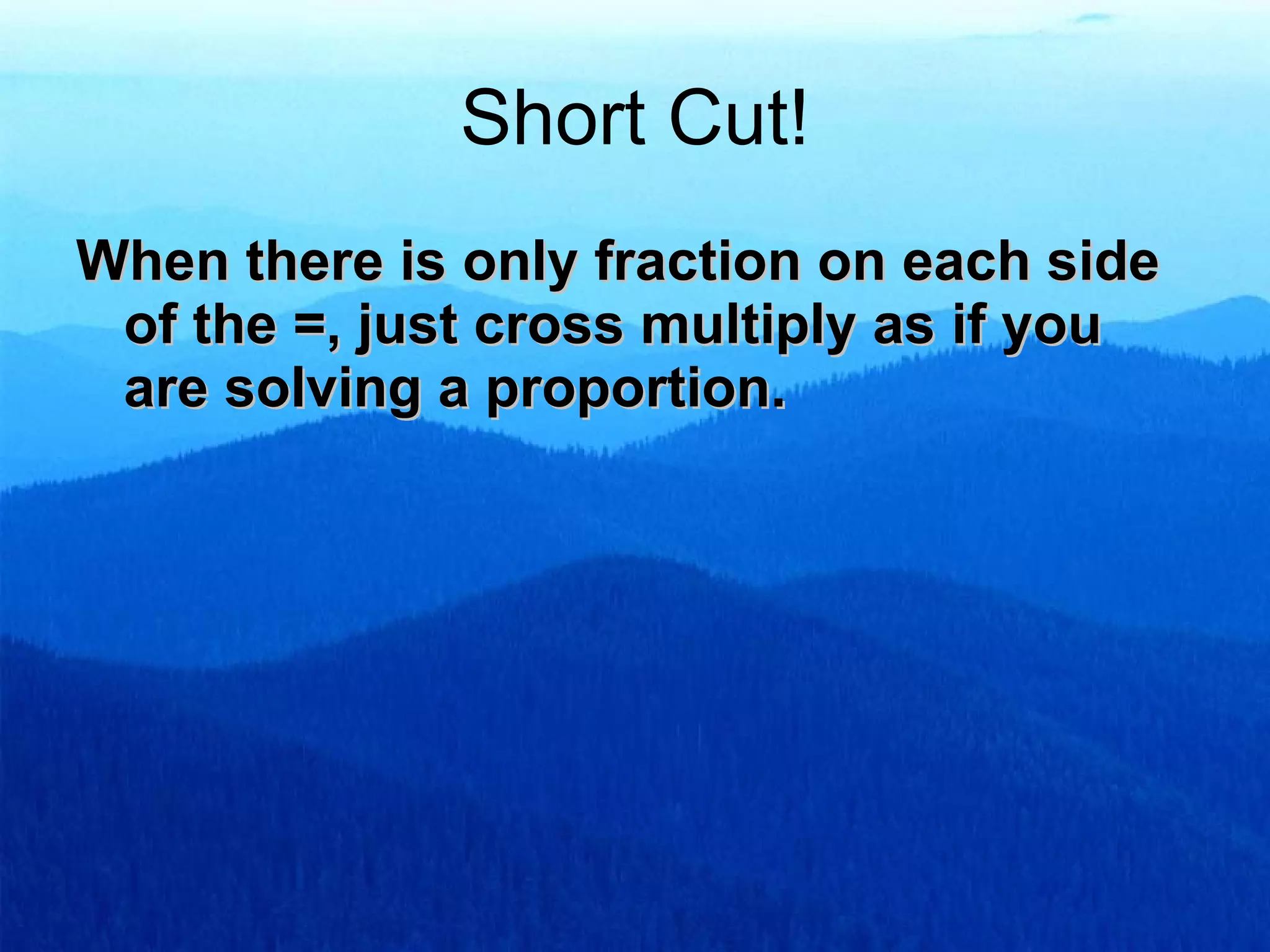 Short Cut! When there is only fraction on each side of the =, just cross multiply as if you are solving a proportion.