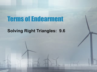 Terms of Endearment
Solving Right Triangles: 9.6
 