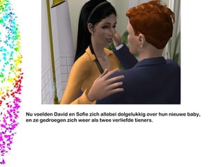 Nu voelden David en Sofie zich allebei dolgelukkig over hun nieuwe baby, en ze gedroegen zich weer als twee verliefde tieners. 