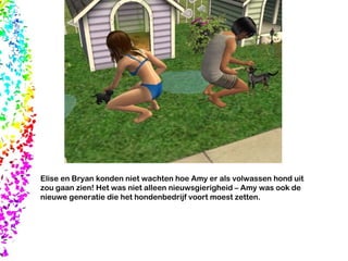 Elise en Bryan konden niet wachten hoe Amy er als volwassen hond uit zou gaan zien! Het was niet alleen nieuwsgierigheid – Amy was ook de nieuwe generatie die het hondenbedrijf voort moest zetten. 