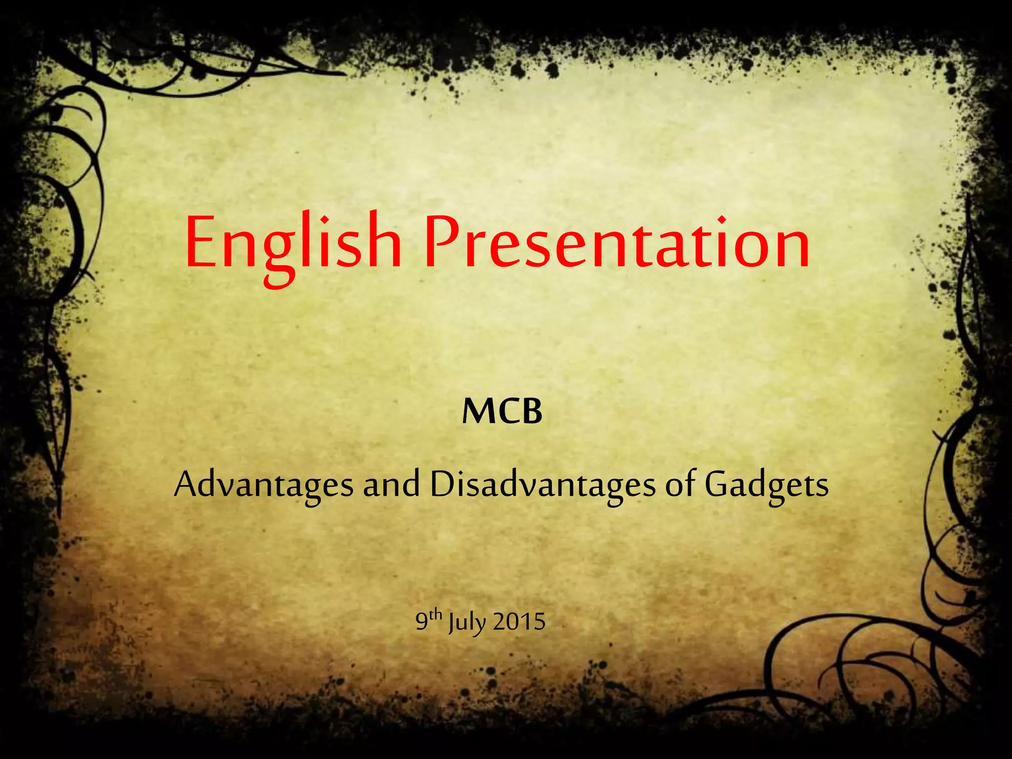English Presentation
MCB
Advantages andDisadvantagesof Gadgets
9th July 2015