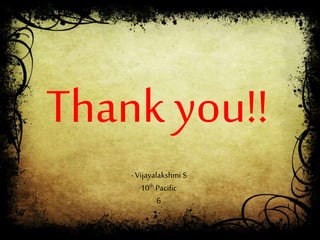 Thank you!!
- Vijayalakshmi S
10th Pacific
6