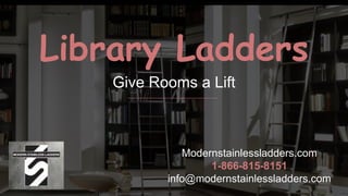 Library Ladders
Give Rooms a Lift
Modernstainlessladders.com
1-866-815-8151
info@modernstainlessladders.com
 