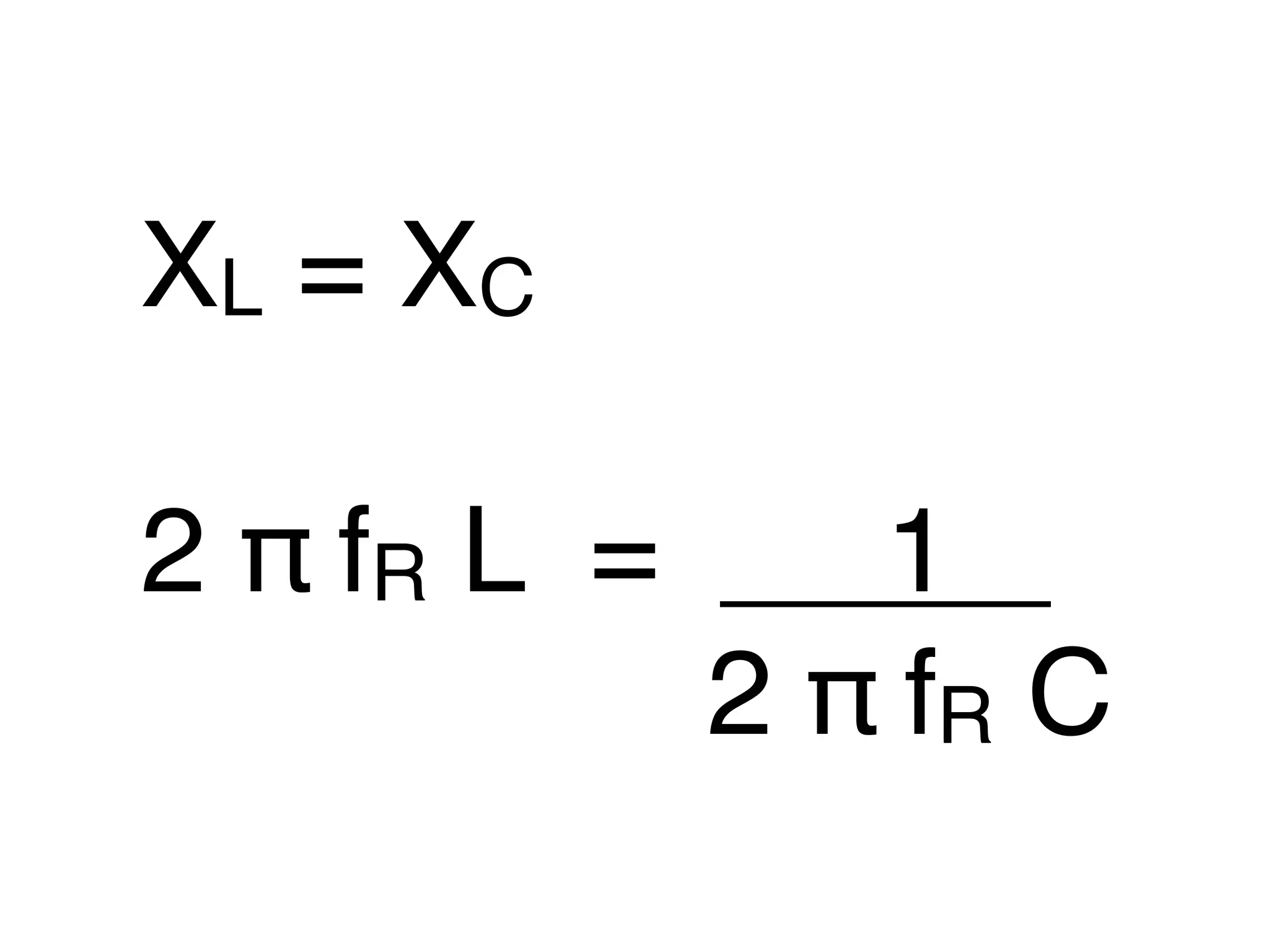 XL = XC
2 π fR L =
1
2 π fR C