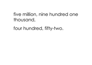 five million, nine hundred one
thousand,
four hundred, fifty­two.
 