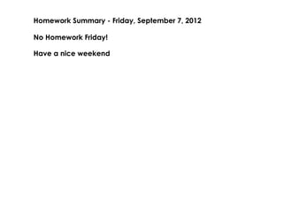 Homework Summary ­ Friday, September 7, 2012

No Homework Friday!

Have a nice weekend
 