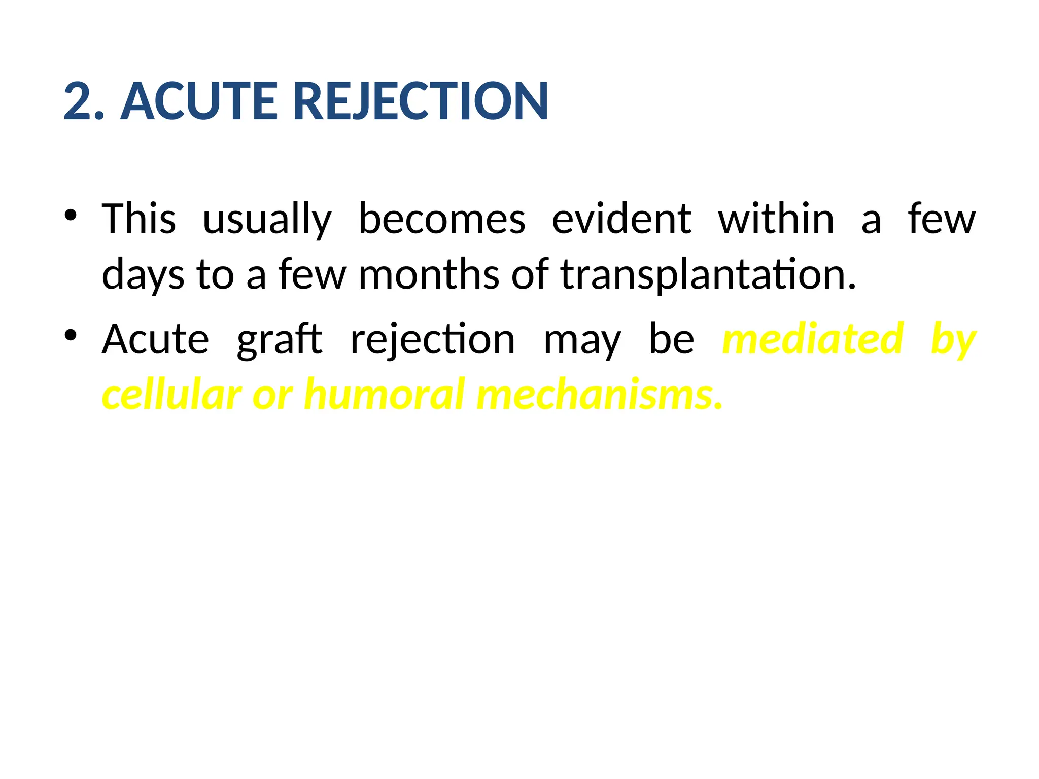 2. ACUTE REJECTION
• This usually becomes evident within a few
days to a few months of transplantation.
• Acute graft rejection may be mediated by
cellular or humoral mechanisms.
 
