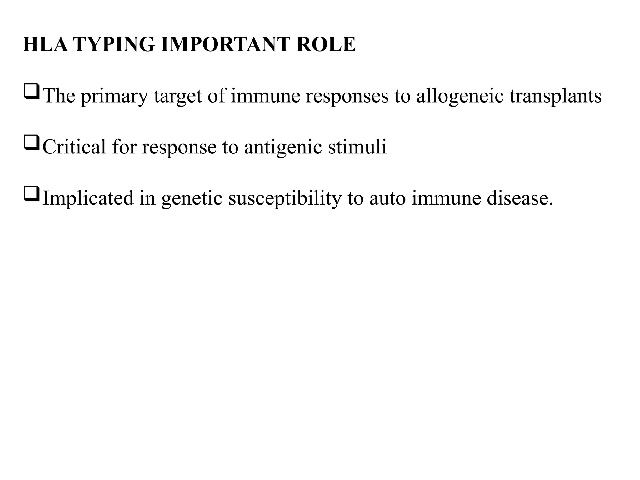 HLA TYPING IMPORTANT ROLE
The primary target of immune responses to allogeneic transplants
Critical for response to antigenic stimuli
Implicated in genetic susceptibility to auto immune disease.
 