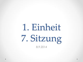 1. Einheit
7. Sitzung
8.9.2015
 