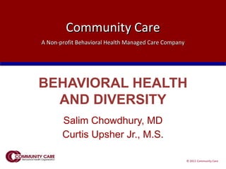 BEHAVIORAL HEALTH AND DIVERSITY Salim Chowdhury, MD Curtis Upsher Jr., M.S. 