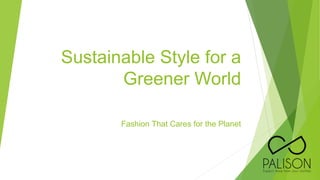 Sustainable Style for a
Greener World
Fashion That Cares for the Planet
 