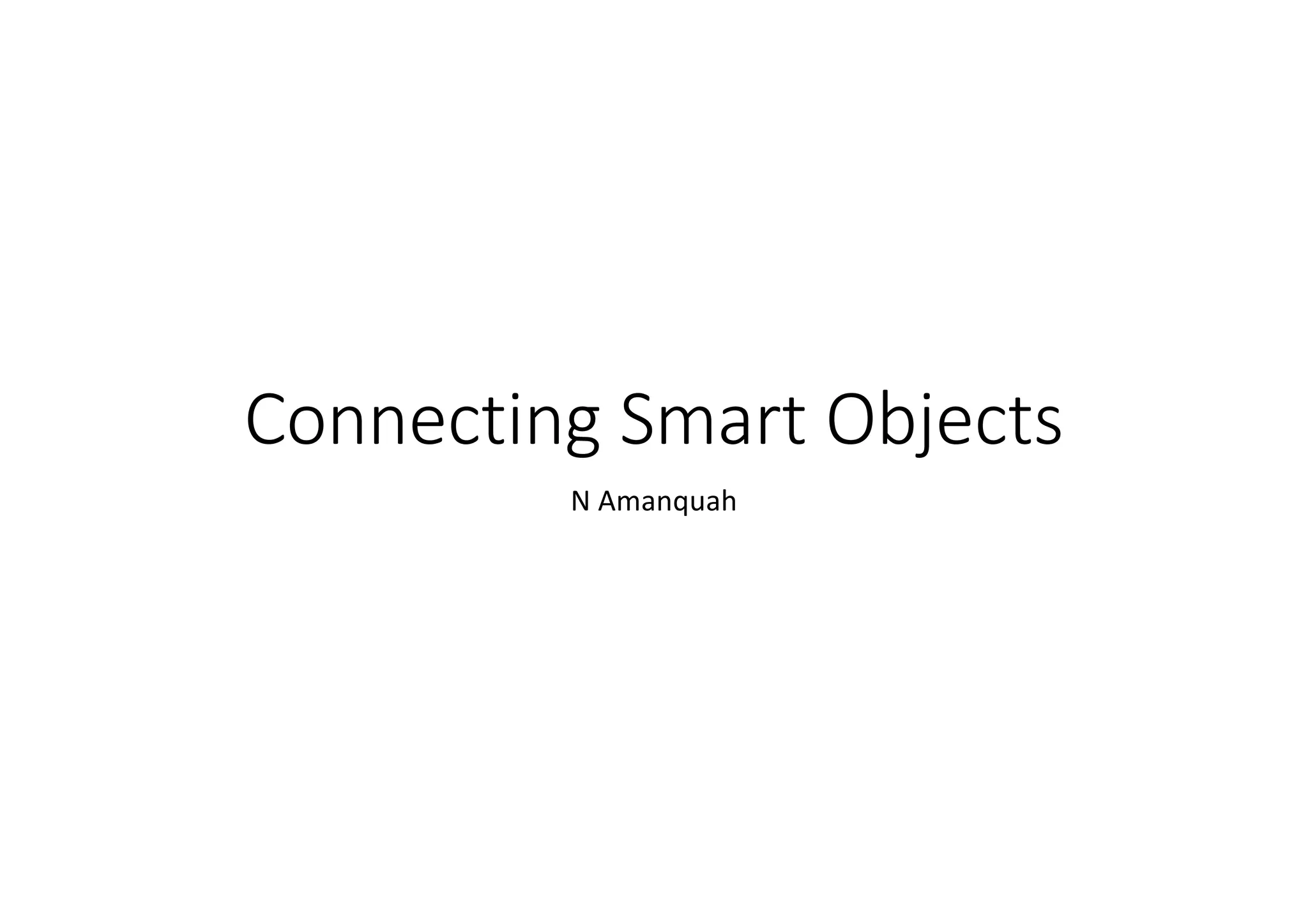 Connecting Smart Objects
N Amanquah
 