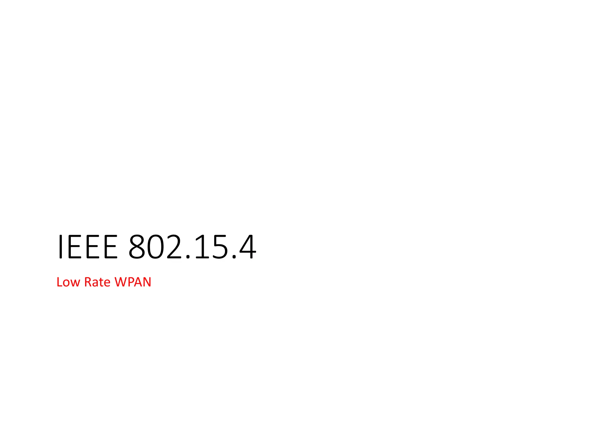 IEEE 802.15.4
Low Rate WPAN
 