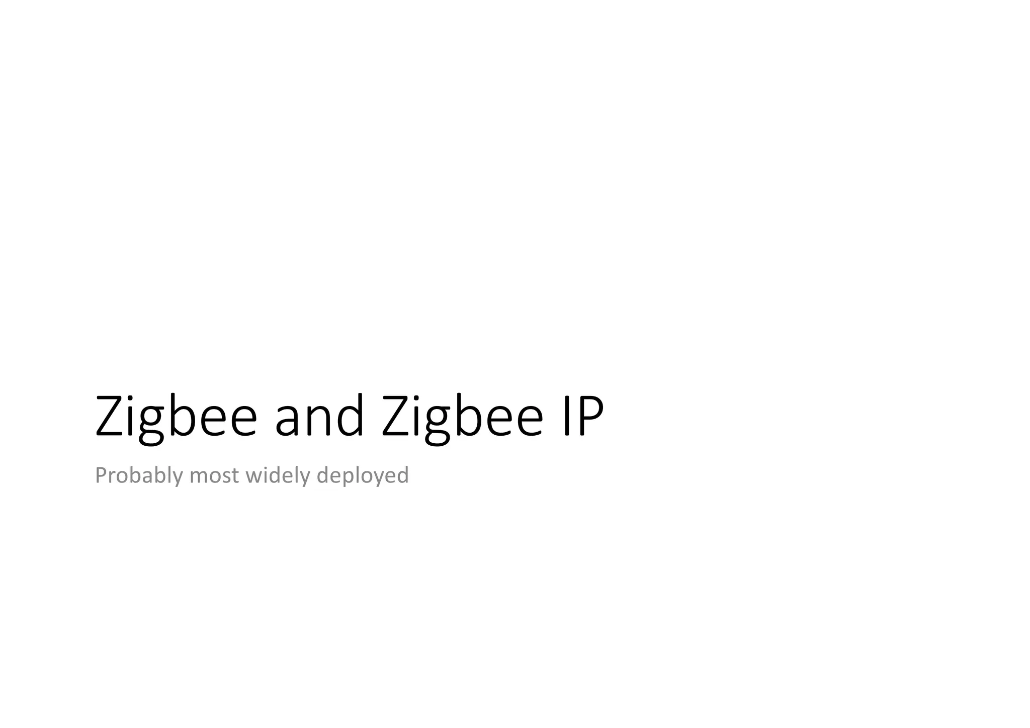 Zigbee and Zigbee IP
Probably most widely deployed
 