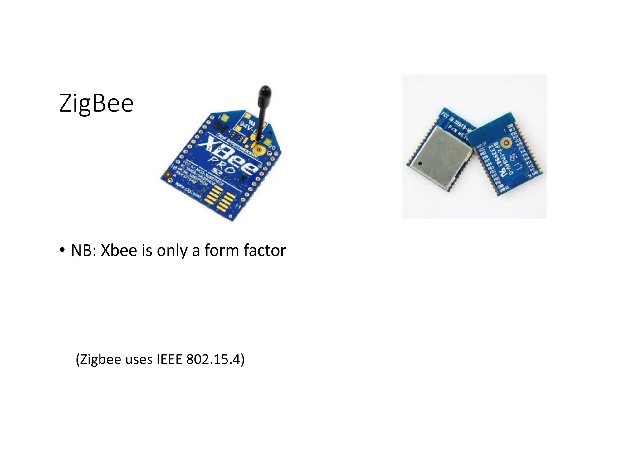 ZigBee
• NB: Xbee is only a form factor
(Zigbee uses IEEE 802.15.4)
 