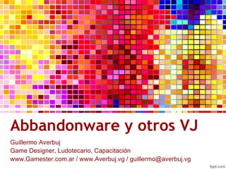 Abbandonware y otros VJ ,[object Object],www.Gamester.com.ar / www.Averbuj.vg /  [email_address] 