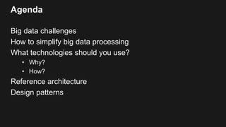 Agenda
Big data challenges
How to simplify big data processing
What technologies should you use?
• Why?
• How?
Reference a...