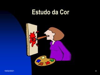 19/02/2021 4
Estudo da Cor
 