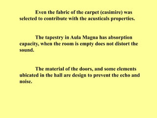 Even the fabric of the carpet (casimire) was
selected to contribute with the acusticals properties.


       The tapestry ...