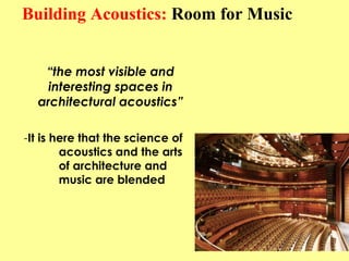 Building Acoustics: Room for Music


   “the most visible and
    interesting spaces in
  architectural acoustics”

-It is...