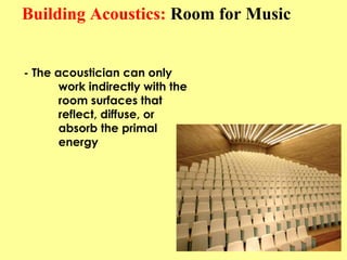 Building Acoustics: Room for Music


- The acoustician can only
       work indirectly with the
       room surfaces that
...