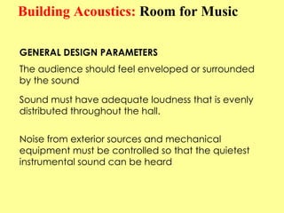 Building Acoustics: Room for Music

GENERAL DESIGN PARAMETERS
The audience should feel enveloped or surrounded
by the soun...