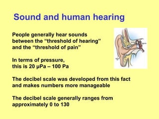Sound and human hearing
People generally hear sounds
between the “threshold of hearing”
and the “threshold of pain”

In te...