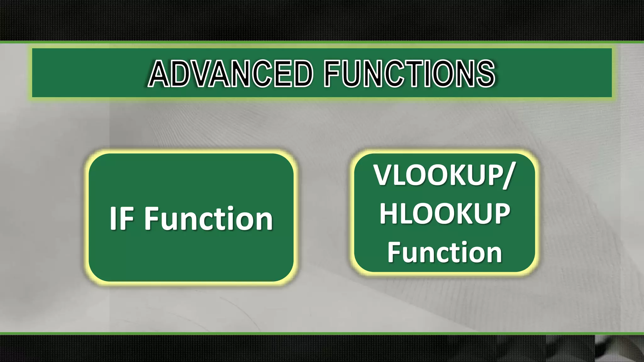 IF Function
VLOOKUP/
HLOOKUP
Function
 