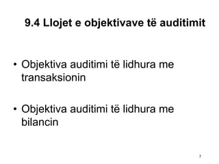 9.4 Llojet e objektivave tё auditimit 
•Objektiva auditimi tё lidhura me transaksionin 
•Objektiva auditimi tё lidhura me bilancin 
7 
7  