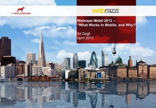 Webrazzi Mobil 2013 –
“What Works In Mobile, and Why?”

Ali Dagli
April 2012




                                   1
 