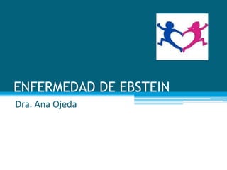 ENFERMEDAD DE EBSTEIN
Dra. Ana Ojeda
 