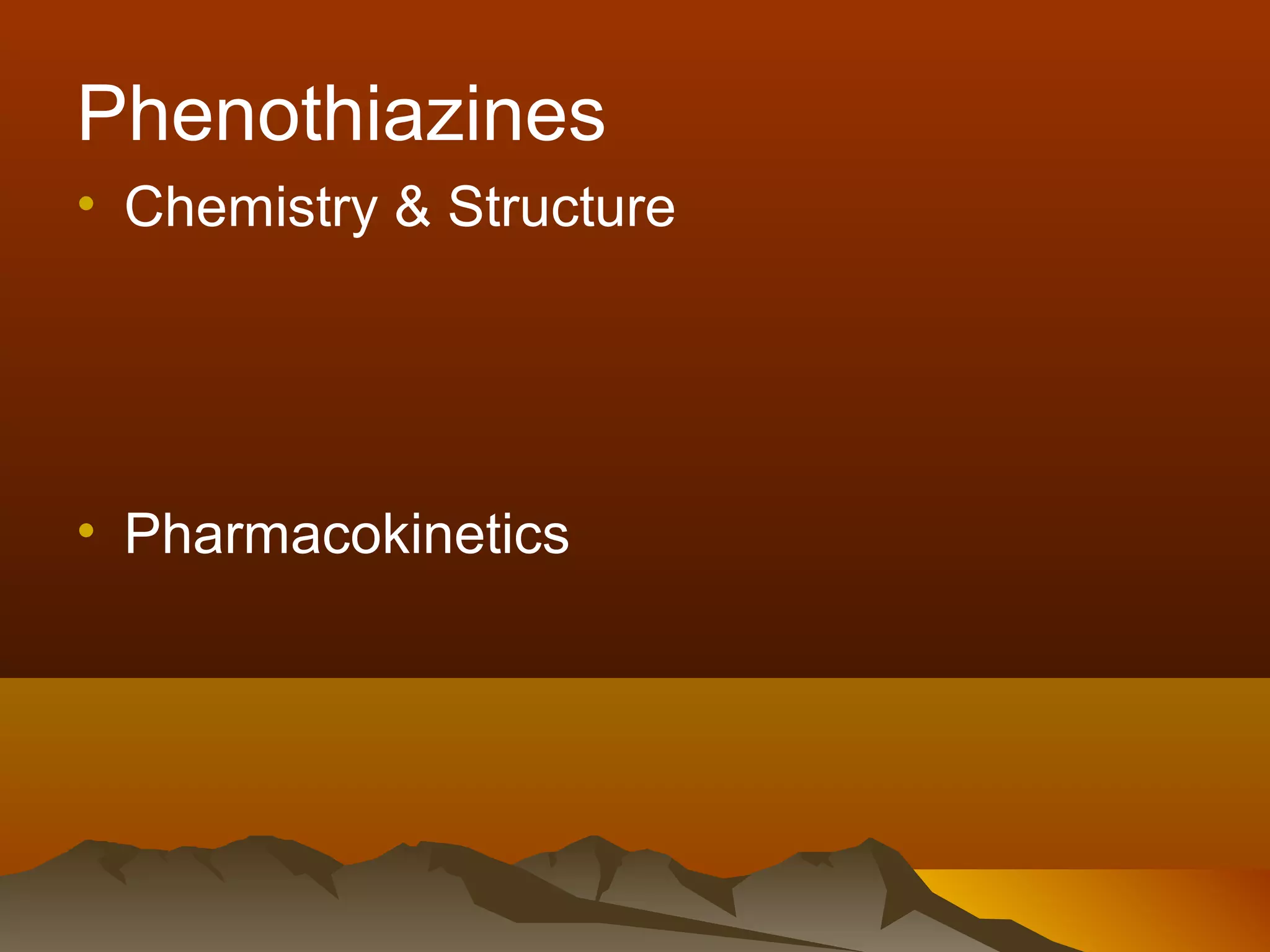 Phenothiazines
• Chemistry & Structure




• Pharmacokinetics
 