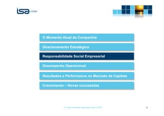 O Momento Atual da Companhia

Direcionamento Estratégico

Responsabilidade Social Empresarial

Desempenho Operacional

Resultados e Performance no Mercado de Capitais

Crescimento – Novas concessões




           © Todos os direitos reservados para CTEEP   21
 