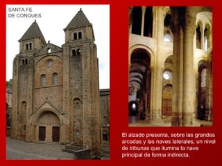 El  alzado presenta, sobre las grandes arcadas  y  las naves later ale s, un nivel de tribunas que ilumina la nave principal de forma indirecta. SANTA FE  DE CONQUES 