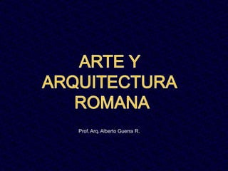 Prof. Arq. Alberto Guerra R.
 