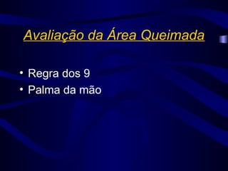 Avaliação da Área Queimada
• Regra dos 9
• Palma da mão
 
