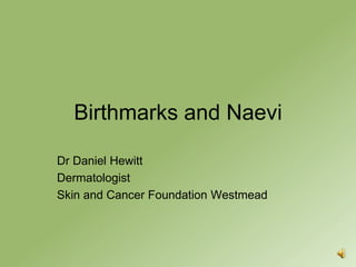 Birthmarks and Naevi

Dr Daniel Hewitt
Dermatologist
Skin and Cancer Foundation Westmead
 