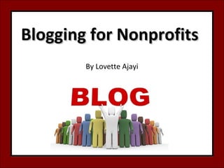 Blogging for Nonprofits
        By Lovette Ajayi
 