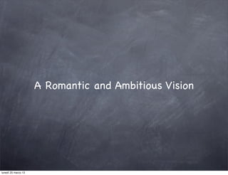 A Romantic and Ambitious Vision




lunedì 25 marzo 13
 