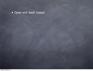 • Open will beat closed




lunedì 25 marzo 13
 