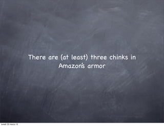 There are (at least) three chinks in
                              Amazon’s armor




lunedì 25 marzo 13
 
