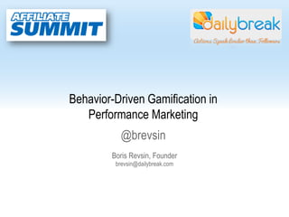 Behavior-Driven Gamification in
   Performance Marketing
           @brevsin
        Boris Revsin, Founder
         brevsin@dailybreak.com
 
