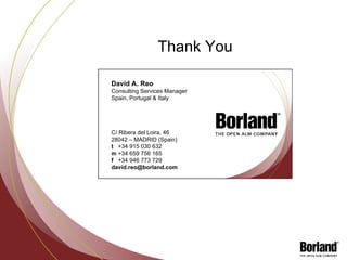 Thank You David A. Reo Consulting Services Manager Spain, Portugal & Italy C/ Ribera del Loira, 46 28042 – MADRID (Spain) t   +34 915 030 632 m  +34 659 756 165 f   +34 946 773 729 [email_address] 