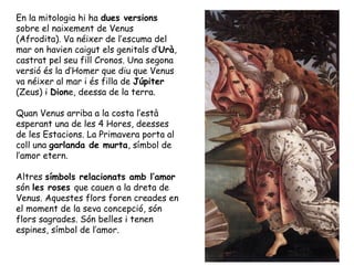 En la mitologia hi ha dues versions
sobre el naixement de Venus
(Afrodita). Va néixer de l’escuma del
mar on havien caigut...